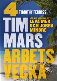 4 timmars arbetsvecka : konsten att leva mer & jobba mindre