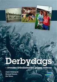 Derbydags : svenska fotbollsderbyn genom tiderna
