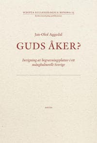 Guds åker? : invigning av begravningsplatser i ett mångkulturellt Sverige