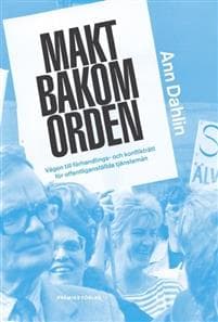 Makt bakom orden : vägen till förhandlings- och konflikträtt för offentliganställda tjänstemän