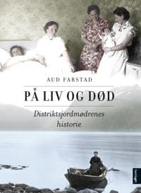 På liv og død; distriktsjordmødrenes historie