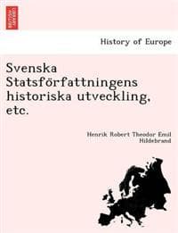 Svenska Statsfo¨rfattningens historiska utveckling, etc.