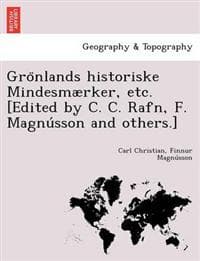 Gro¨nlands historiske Mindesm?rker, etc. [Edited by C. C. Rafn, F. Magnu´sson and others.]