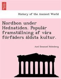 Nordbon under Hednatiden. Popula¨r framsta¨llning af va°ra fo¨rfa¨ders a¨ldsta kultur.