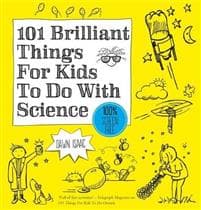 101 Brilliant Things For Kids to do With Science