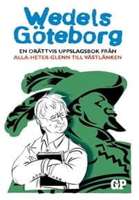 Wedels Göteborg : en orättvis uppslagsbok från Alla-heter-Glenn till Västlänken