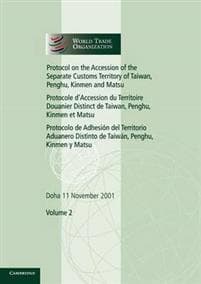 Protocol on the Accession of the Separate Customs Territory of Taiwan, Penghu, Kinmen and Matsu to the Marrakesh Agreement Establishing the World Trade Organization: Volume 2