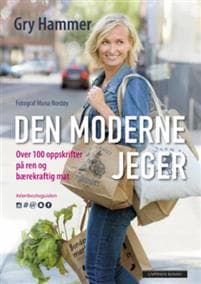 Den moderne jeger; over 100 oppskrifter på ren og bærekraftig mat