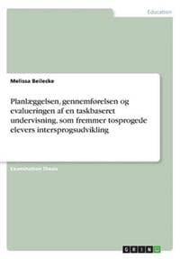 Planlæggelsen, gennemførelsen og evalueringen af en taskbaseret undervisning, som fremmer tosprogede elevers intersprogsudvikling