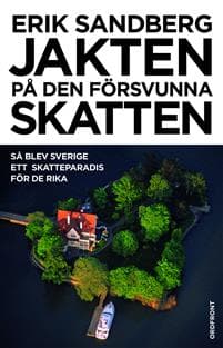 Jakten på den försvunna skatten : så blev Sverige ett skatteparadis för de rika
