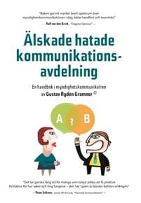 Älskade hatade kommunikationsavdelning : en handbok i myndighetskommunikation