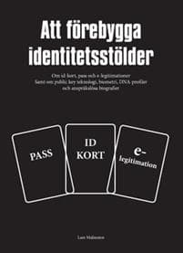 Att förebygga identitetsstölder : om id-kort, pass och e-legitimationer samt om public key teknologi, biometri, DNA-profiler och anspråkslösa biografier