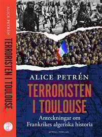 Terroristen i Toulouse : anteckningar om Frankrikes algeriska historia