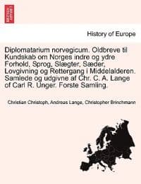 Diplomatarium Norvegicum. Oldbreve Til Kundskab Om Norges Indre Og Ydre Forhold, Sprog, Slaegter, Saeder, Lovgivning Og Rettergang I Middelalderen. Samlede Og Udgivne AF Chr. C. A. Lange of Carl R. Un