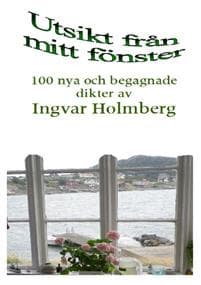 Utsikt från mitt fönster : 100 nya och begagnade dikter av Ingvar Holmberg