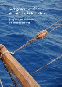 Sverige och svenskarna i den ostindiska handeln I. Perspektiv från arkivaliska och arkeologiska fynd