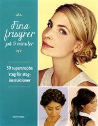 Fina frisyrer på 5 minuter : 50 supersnabba steg för steg-instruktioner