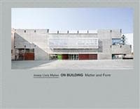 Josep Lluis Mateo on Building Matter and Form