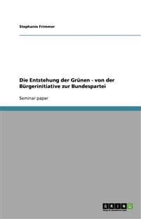 Die Entstehung der Grunen - von der Burgerinitiative zur Bundespartei