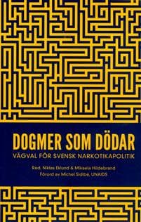 Dogmer som dödar : Vägval för svensk narkotikapolitik