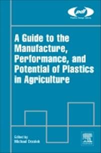 A Guide to the Manufacture, Performance, and Potential of Plastics in Agriculture