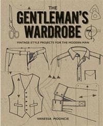 Gentleman's Wardrobe: A Collection of Vintage Style Projects to Make for the Modern Man