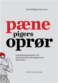 Paene Pigers Opror: Ligestillingsprojekter I de Kvindedominerede Fagforbund 1985-2010