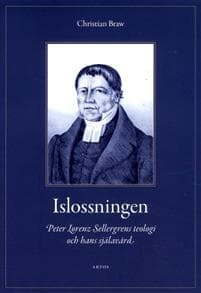 Islossningen : Peter Lorenz Sellergrens teologi och hans själavård - En berättelse och ett mönster