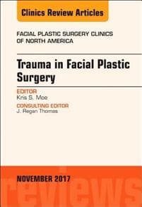 Trauma in Facial Plastic Surgery, An Issue of Facial Plastic Surgery Clinics of North America