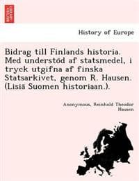 Bidrag till Finlands historia. Med understo¨d af statsmedel, i tryck utgifna af finska Statsarkivet, genom R. Hausen. (Lisia¨ Suomen historiaan.).