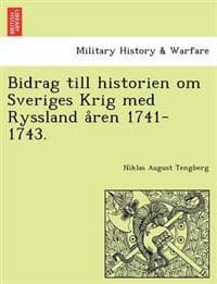 Bidrag till historien om Sveriges Krig med Ryssland a°ren 1741-1743.
