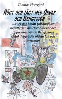 Högt och lågt med Orvar och Bengtsson : den smått (o)sannolika historien om Orvar korvar och uppochnedvända Bengtssons detektivbyrå för olösta fall och mysterier
