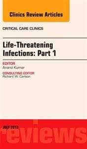 Life-Threatening Infections: Part 1, An Issue of Critical Care Clinics