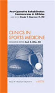 Post-Operative Rehabilitation Controversies in Athletes, An Issue of Clinics in Sports Medicine