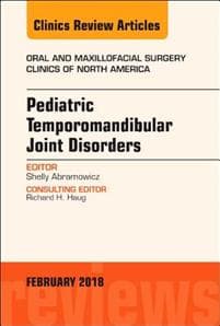 Pediatric Temporomandibular Joint Disorders, An Issue of Oral and Maxillofacial Surgery Clinics of North America