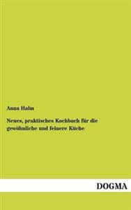 Neues, praktisches Kochbuch für die gewöhnliche und feinere Küche