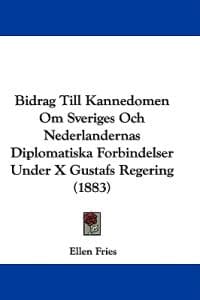Bidrag Till Kannedomen Om Sveriges Och Nederlandernas Diplomatiska Forbindelser Under X Gustafs Regering