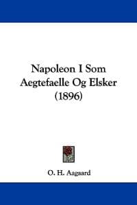 Napoleon I Som Aegtefaelle Og Elsker
