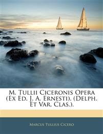 M. Tullii Ciceronis Opera (Ex Ed. J. A. Ernesti). (Delph. Et Var. Clas.).