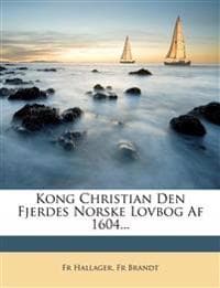 Kong Christian Den Fjerdes Norske Lovbog Af 1604...