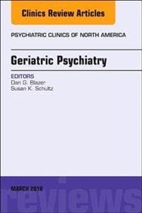 Geriatric Psychiatry, An Issue of Psychiatric Clinics of North America