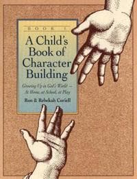 A Child`s Book of Character Building, Book 1 – Growing Up in God`s World–at Home, at School, at Play