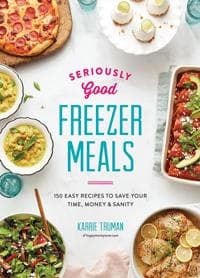 Seriously Good Freezer Meals Seriously Good Freezer Meals
