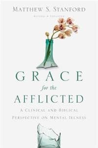 Grace for the Afflicted – A Clinical and Biblical Perspective on Mental Illness