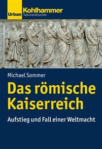 Das Romische Kaiserreich: Aufstieg Und Fall Einer Weltmacht