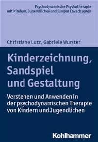 Kinderzeichnung, Sandspiel Und Gestaltung: Verstehen Und Anwenden in Der Psychodynamischen Therapie Von Kindern Und Jugendlichen