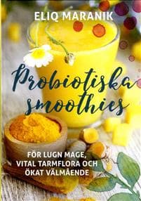 Probiotiska smoothies : för lugn mage, vital tarmflora coh ökat välmående