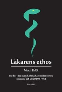 Läkarens ethos : studier i den svenska läkarkårens identiteter, intressen och ideal 1890-1960
