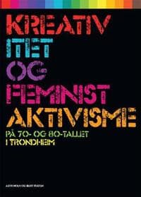 Kreativitet og feministaktivisme; på 70- og 80-tallet i Trondheim