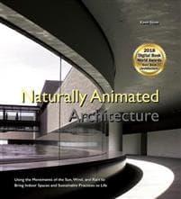 Naturally Animated Architecture: Using The Movements Of The Sun, Wind, And Rain To Bring Indoor Spaces And Sustainable Practices To Life